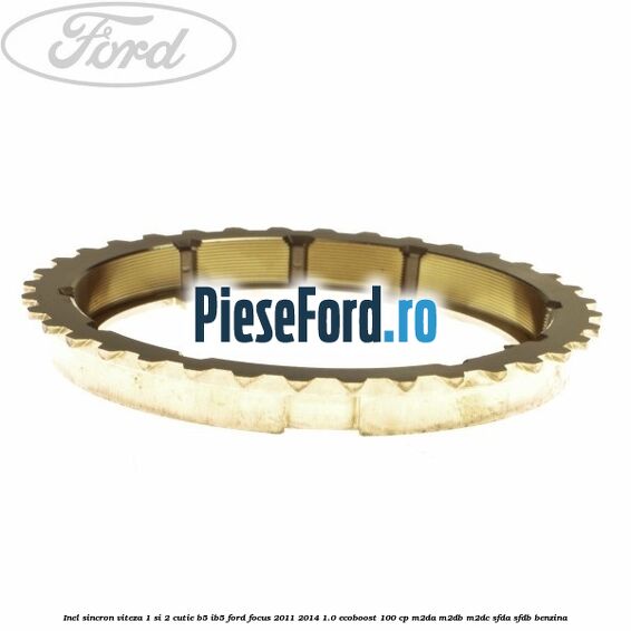 Inel sincron viteza 1 si 2 cutie B5/IB5 Ford Focus 2011-2014 1.0 EcoBoost 100 cp M2DA, M2DB, M2DC, SFDA, SFDB benzina