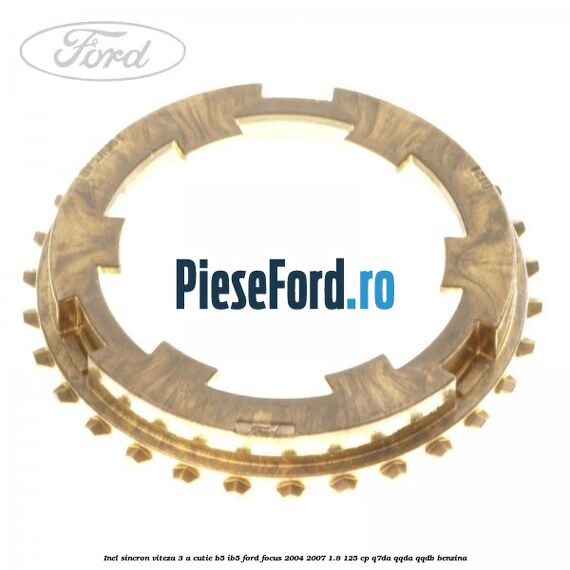 Inel sincron viteza 3 a cutie B5/IB5 Ford Focus 2004-2007 1.8 125 cp Inel sincron viteza 3 a cutie B5/IB5 Ford Focus 2004-2007 1.8 125 cp Q7DA, QQDA, QQDB benzina