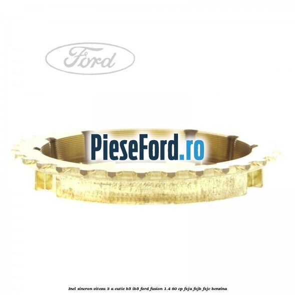 Inel sincron viteza 3 a cutie B5/IB5 Ford Fusion 1.4 80 cp FXJA, FXJB, FXJC benzina