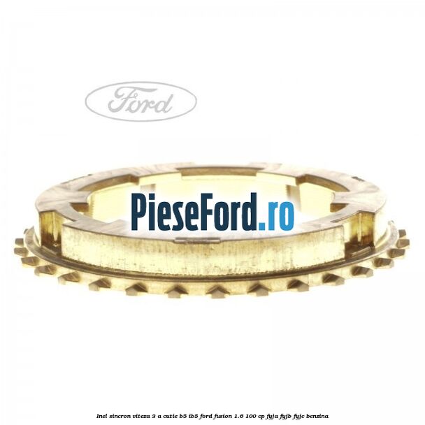 Inel sincron viteza 3 a cutie B5/IB5 Ford Fusion 1.6 100 cp FYJA, FYJB, FYJC benzina