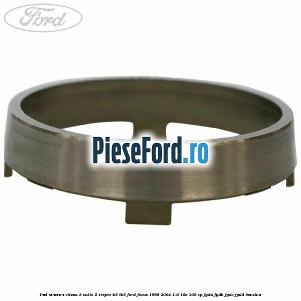 Inel sincron viteza 3 cutie 5 trepte B5/IB5 Ford Focus 1998-2004 1.6 16V 100 cp FYDA, FYDB, FYDC, FYDD benzina