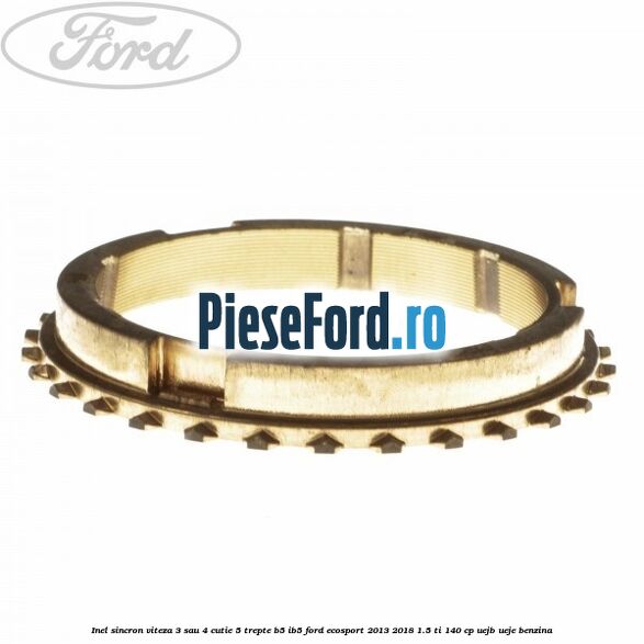 Inel sincron viteza 3 sau 4 cutie 5 trepte B5/IB5 Ford EcoSport 2013-2018 1.5 Ti 140 cp UEJB, UEJE benzina