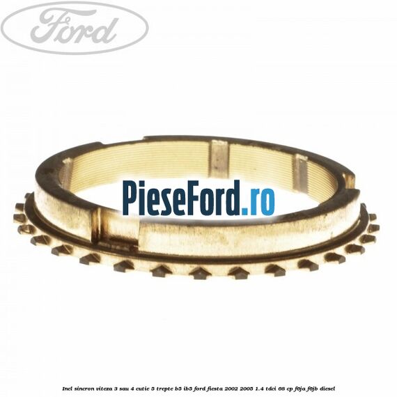 Inel sincron viteza 3 sau 4 cutie 5 trepte B5/IB5 Ford Fiesta 2002-2005 1.4 TDCi 68 cp F6JA, F6JB diesel
