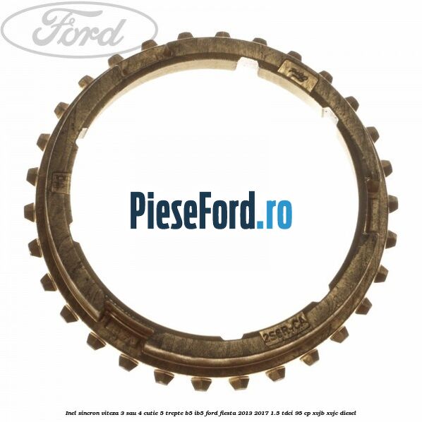 Inel sincron viteza 3 sau 4 cutie 5 trepte B5/IB5 Ford Fiesta 2013-2017 1.5 TDCi 95 cp XVJB, XVJC diesel