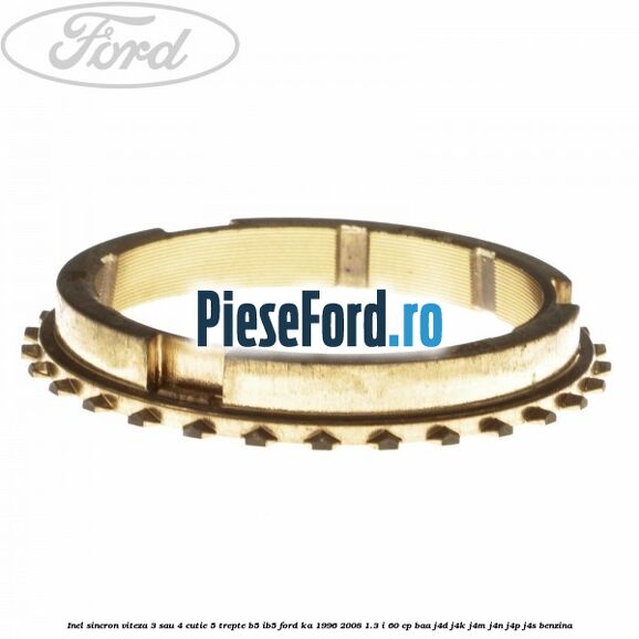 Inel sincron viteza 3 sau 4 cutie 5 trepte B5/IB5 Ford Ka 1996-2008 1.3 i 60 cp BAA, J4D, J4K, J4M, J4N, J4P, J4S benzina