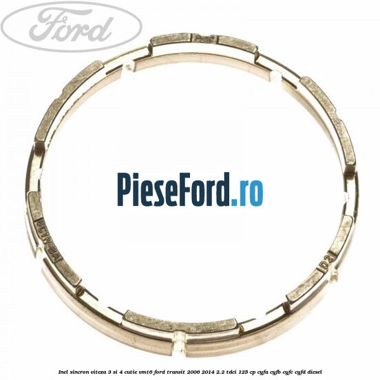 Inel sincron viteza 3 si 4 cutie VMT6 Ford Transit 2006-2014 2.2 TDCi 125 cp CYFA, CYFB, CYFC, CYFD diesel