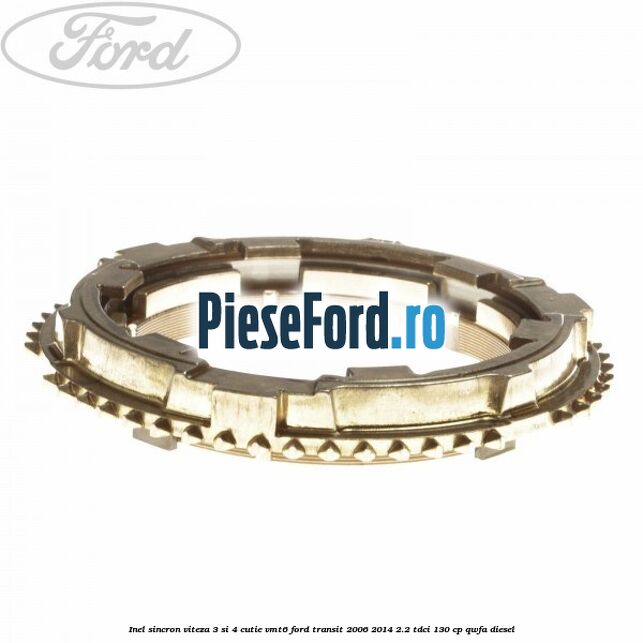Inel sincron viteza 3 si 4 cutie VMT6 Ford Transit 2006-2014 2.2 TDCi 130 cp QWFA diesel