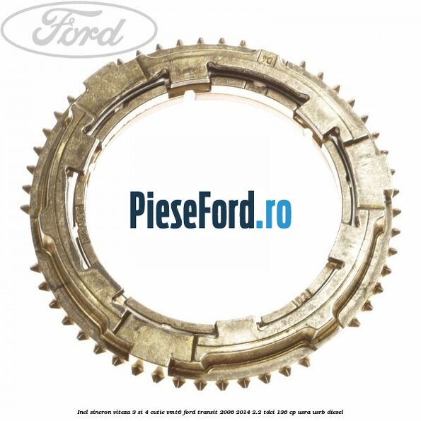 Inel sincron viteza 3 si 4 cutie VMT6 Ford Transit 2006-2014 2.2 TDCi 136 cp USRA, USRB diesel