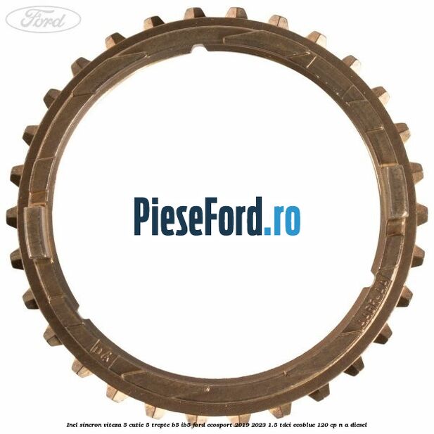Inel sincron viteza 5 cutie 5 trepte B5/IB5 Ford EcoSport 2019-2023 1.5 TDCi EcoBlue 120 cp n/a diesel