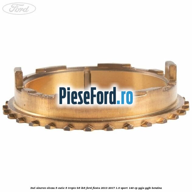 Inel sincron viteza 5 cutie 5 trepte B5/IB5 Ford Fiesta 2013-2017 1.0 Sport 140 cp Inel sincron viteza 5 cutie 5 trepte B5/IB5 Ford Fiesta 2013-2017 1.0 Sport 140 cp YYJA, YYJB benzina