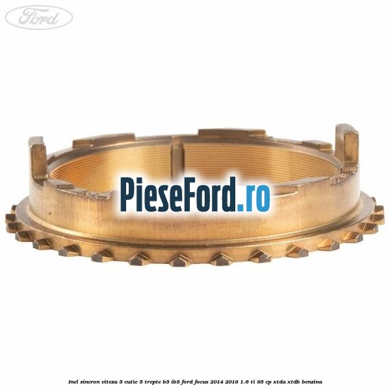 Inel sincron viteza 5 cutie 5 trepte B5/IB5 Ford Focus 2014-2018 1.6 Ti 85 cp XTDA, XTDB benzina