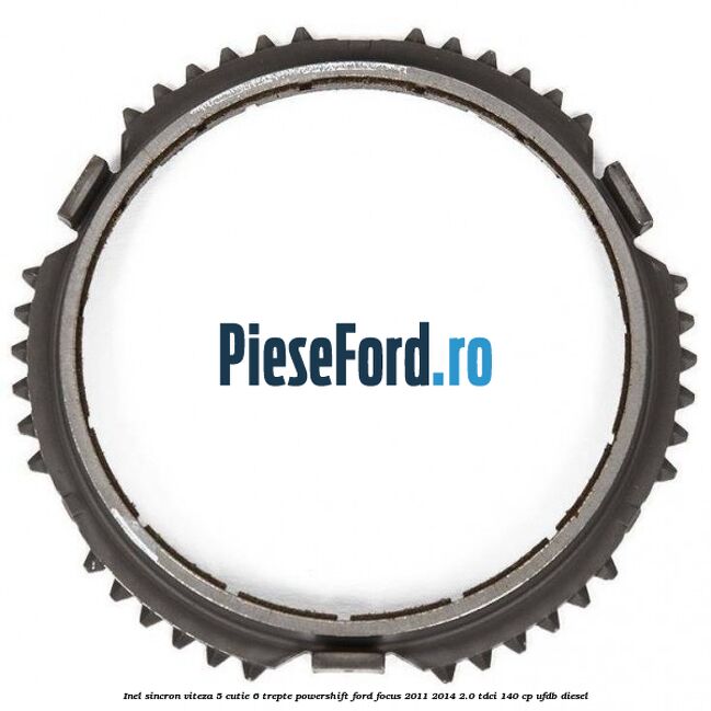 Inel sincron viteza 5 cutie 6 trepte Powershift Ford Focus 2011-2014 2.0 TDCi 140 cp Inel sincron viteza 5 cutie 6 trepte Powershift Ford Focus 2011-2014 2.0 TDCi 140 cp UFDB diesel