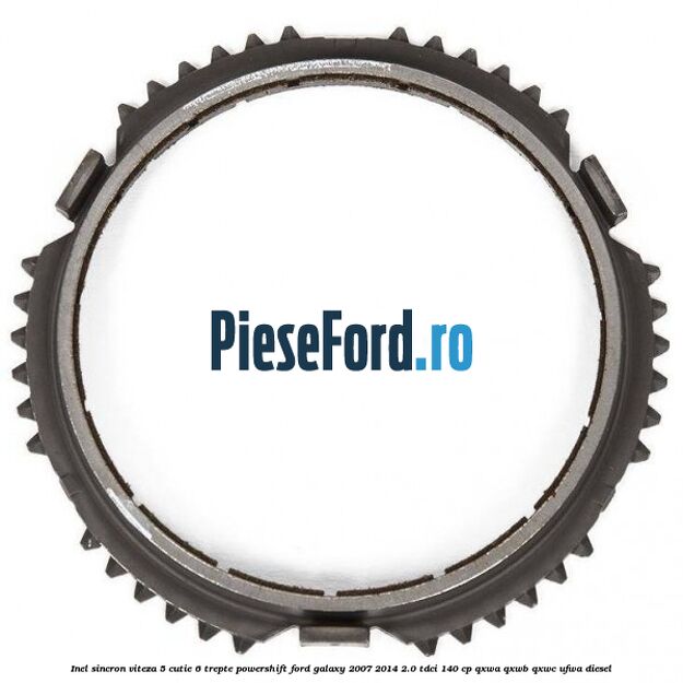Inel sincron viteza 5 cutie 6 trepte Powershift Ford Galaxy 2007-2014 2.0 TDCi 140 cp QXWA, QXWB, QXWC, UFWA diesel