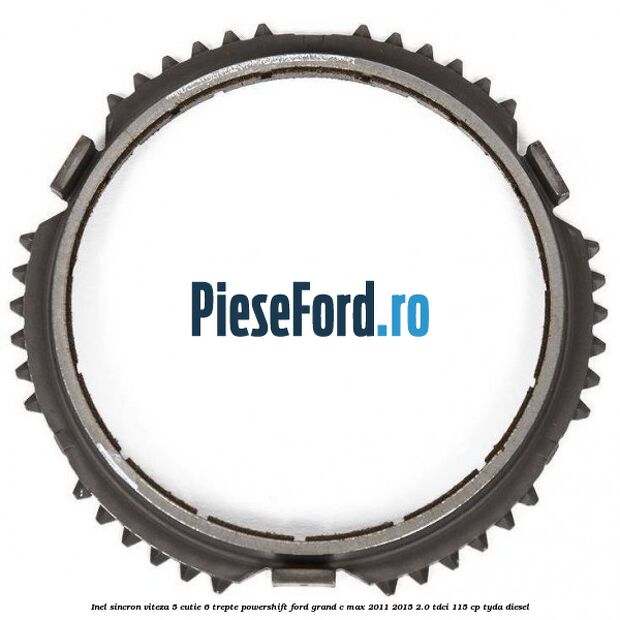Inel sincron viteza 5 cutie 6 trepte Powershift Ford Grand C-Max 2011-2015 2.0 TDCi 115 cp TYDA diesel