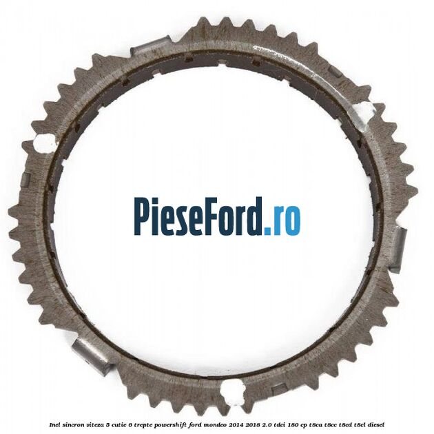 Inel sincron viteza 5 cutie 6 trepte Powershift Ford Mondeo 2014-2018 2.0 TDCi 180 cp T8CA, T8CC, T8CD, T8CL diesel