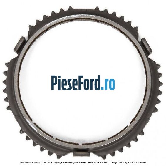 Inel sincron viteza 5 cutie 6 trepte Powershift Ford S-Max 2015-2023 2.0 TDCi 150 cp T7CI, T7CJ, T7CK, T7CL diesel