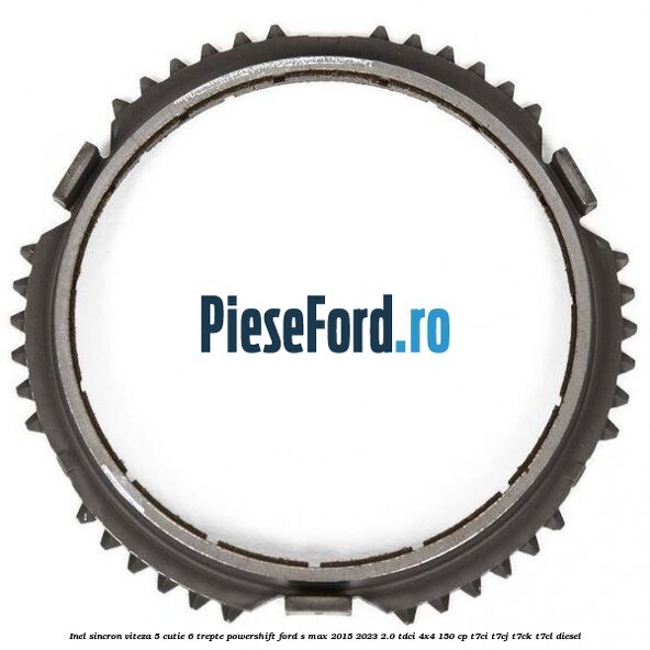 Inel sincron viteza 5 cutie 6 trepte Powershift Ford S-Max 2015-2023 2.0 TDCi 4x4 150 cp T7CI, T7CJ, T7CK, T7CL diesel