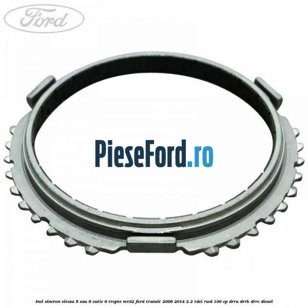 Inel sincron viteza 5 sau 6 cutie 6 trepte MT82 Ford Transit 2006-2014 2.2 TDCi RWD 100 cp DRRA, DRRB, DRRC diesel