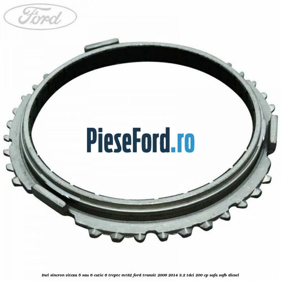 Inel sincron viteza 5 sau 6 cutie 6 trepte MT82 Ford Transit 2006-2014 3.2 TDCi 200 cp SAFA, SAFB diesel