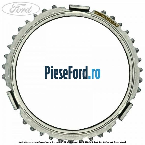 Inel sincron viteza 5 sau 6 cutie 6 trepte MT82 Ford Transit 2014-2018 2.2 TDCi 4x4 155 cp Inel sincron viteza 5 sau 6 cutie 6 trepte MT82 Ford Transit 2014-2018 2.2 TDCi 4x4 155 cp CV24, CVR5 diesel
