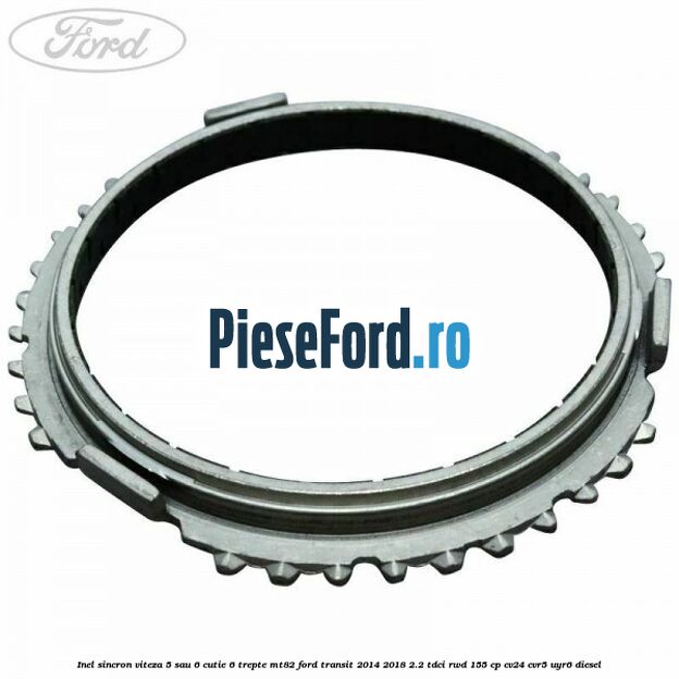 Inel sincron viteza 5 sau 6 cutie 6 trepte MT82 Ford Transit 2014-2018 2.2 TDCi RWD 155 cp CV24, CVR5, UYR6 diesel