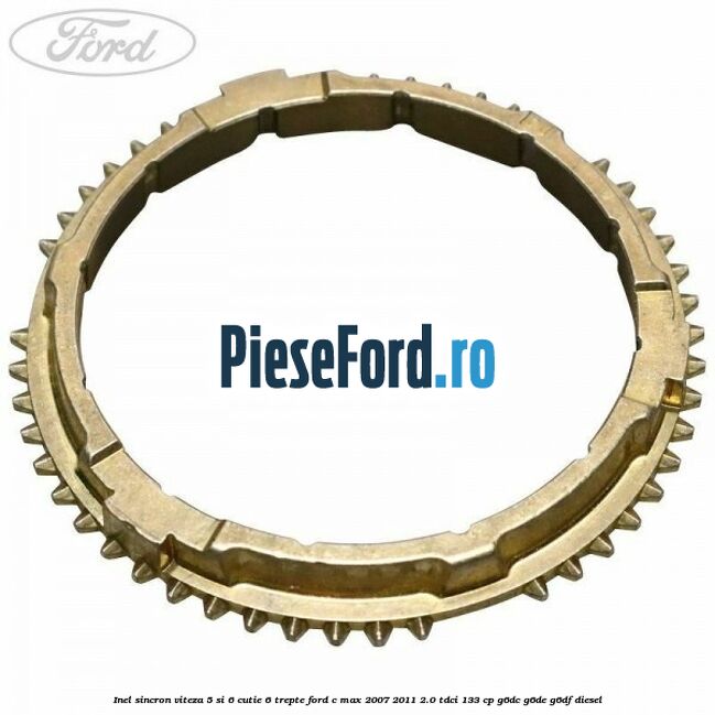 Inel sincron viteza 5 si 6 cutie 6 trepte Ford C-Max 2007-2011 2.0 TDCi 133 cp G6DC, G6DE, G6DF diesel