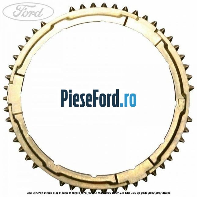 Inel sincron viteza 5 si 6 cutie 6 trepte Ford Focus C-Max 2003-2007 2.0 TDCi 133 cp G6DC, G6DE, G6DF diesel