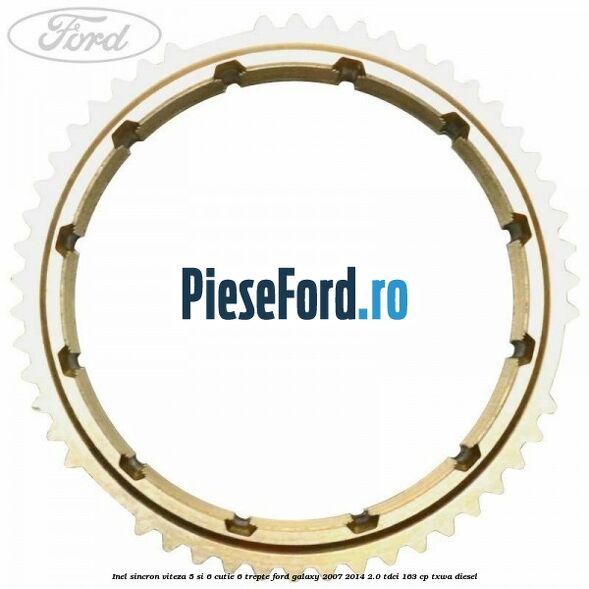 Inel sincron viteza 5 si 6 cutie 6 trepte Ford Galaxy 2007-2014 2.0 TDCi 163 cp TXWA diesel