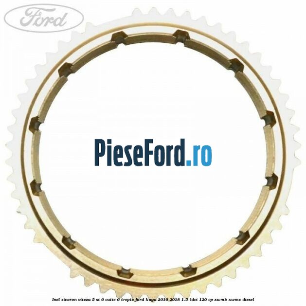 Inel sincron viteza 5 si 6 cutie 6 trepte Ford Kuga 2016-2018 1.5 TDCi 120 cp XWMB, XWMC diesel