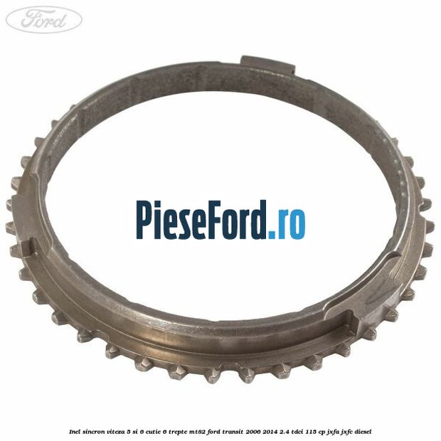 Inel sincron viteza 5 si 6 cutie 6 trepte MT82 Ford Transit 2006-2014 2.4 TDCi 115 cp JXFA, JXFC diesel