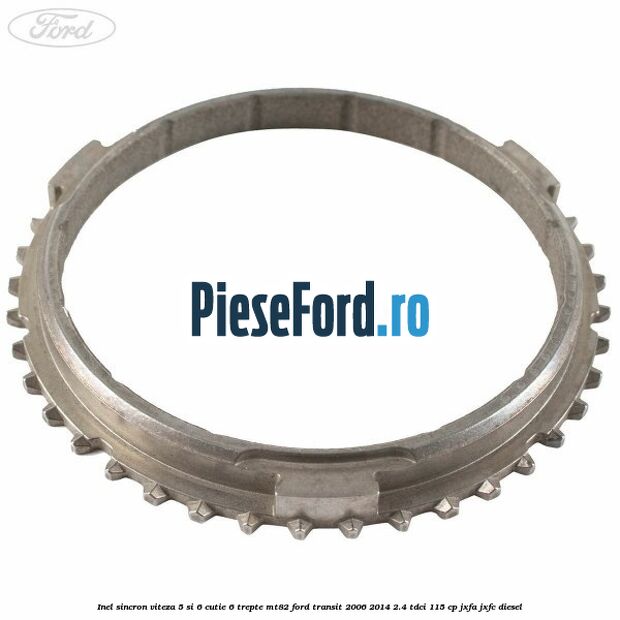 Inel sincron viteza 5 si 6 cutie 6 trepte MT82 Ford Transit 2006-2014 2.4 TDCi 115 cp JXFA, JXFC diesel