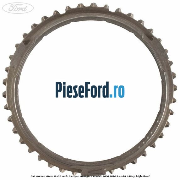 Inel sincron viteza 5 si 6 cutie 6 trepte MT82 Ford Transit 2006-2014 2.4 TDCi 140 cp Inel sincron viteza 5 si 6 cutie 6 trepte MT82 Ford Transit 2006-2014 2.4 TDCi 140 cp H9FB diesel