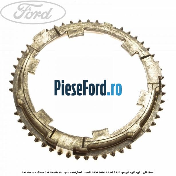 Inel sincron viteza 5 si 6 cutie 6 trepte VMT6 Ford Transit 2006-2014 2.2 TDCi 125 cp Inel sincron viteza 5 si 6 cutie 6 trepte VMT6 Ford Transit 2006-2014 2.2 TDCi 125 cp CYFA, CYFB, CYFC, CYFD diesel
