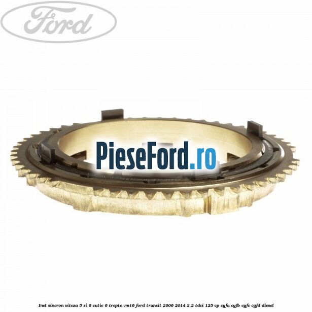Inel sincron viteza 5 si 6 cutie 6 trepte VMT6 Ford Transit 2006-2014 2.2 TDCi 125 cp Inel sincron viteza 5 si 6 cutie 6 trepte VMT6 Ford Transit 2006-2014 2.2 TDCi 125 cp CYFA, CYFB, CYFC, CYFD diesel