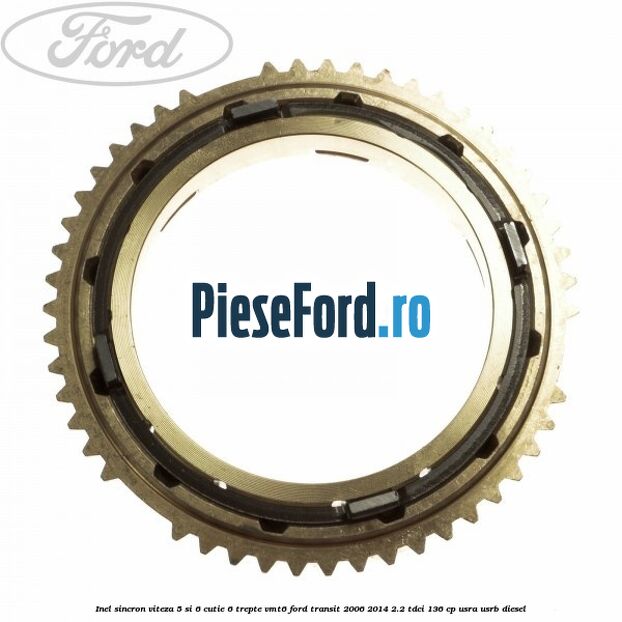 Inel sincron viteza 5 si 6 cutie 6 trepte VMT6 Ford Transit 2006-2014 2.2 TDCi 136 cp Inel sincron viteza 5 si 6 cutie 6 trepte VMT6 Ford Transit 2006-2014 2.2 TDCi 136 cp USRA, USRB diesel