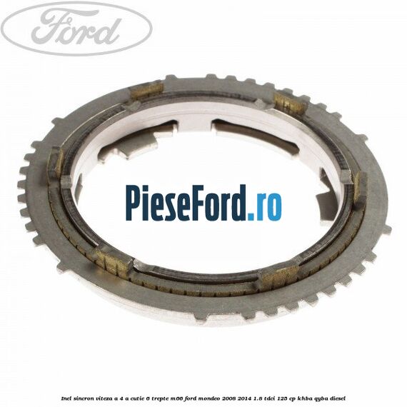 Inel sincron viteza a 4-a, cutie 6 trepte M66 Ford Mondeo 2008-2014 1.8 TDCi 125 cp Inel sincron viteza a 4-a, cutie 6 trepte M66 Ford Mondeo 2008-2014 1.8 TDCi 125 cp KHBA, QYBA diesel