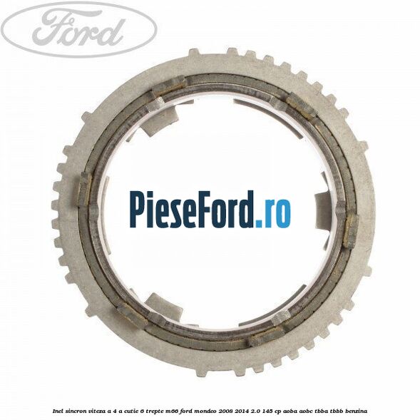 Inel sincron viteza a 4-a, cutie 6 trepte M66 Ford Mondeo 2008-2014 2.0 145 cp Inel sincron viteza a 4-a, cutie 6 trepte M66 Ford Mondeo 2008-2014 2.0 145 cp AOBA, AOBC, TBBA, TBBB benzina