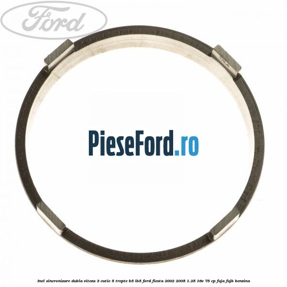 Inel sincronizare dubla viteza 3 cutie 5 trepte B5/IB5 Ford Fiesta 2002-2005 1.25 16V 75 cp FUJA, FUJB benzina