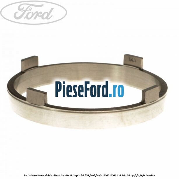Inel sincronizare dubla viteza 3 cutie 5 trepte B5/IB5 Ford Fiesta 2005-2008 1.4 16V 80 cp Inel sincronizare dubla viteza 3 cutie 5 trepte B5/IB5 Ford Fiesta 2005-2008 1.4 16V 80 cp FXJA, FXJB benzina