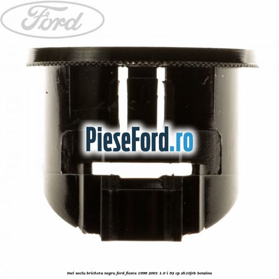 Inel soclu bricheta negru Ford Fiesta 1996-2001 1.0 i 52 cp ZH10JRB benzina