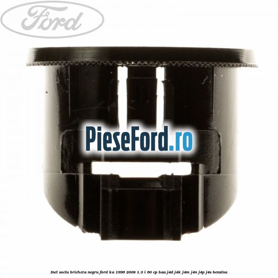 Inel soclu bricheta negru Ford Ka 1996-2008 1.3 i 60 cp BAA, J4D, J4K, J4M, J4N, J4P, J4S benzina