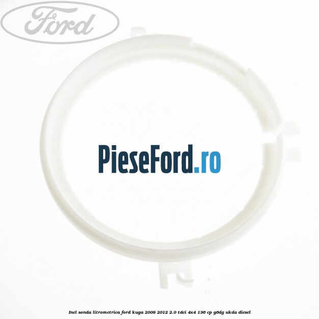Inel sonda litrometrica Ford Kuga 2008-2012 2.0 TDCi 4x4 136 cp G6DG, UKDA diesel