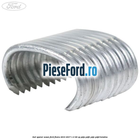 Inel spatar scaun Ford Fiesta 2013-2017 1.0 80 cp P4JA, P4JB, P4JC, P4JD benzina