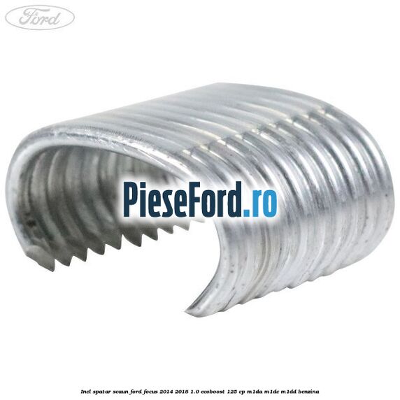 Inel spatar scaun Ford Focus 2014-2018 1.0 EcoBoost 125 cp M1DA, M1DC, M1DD benzina