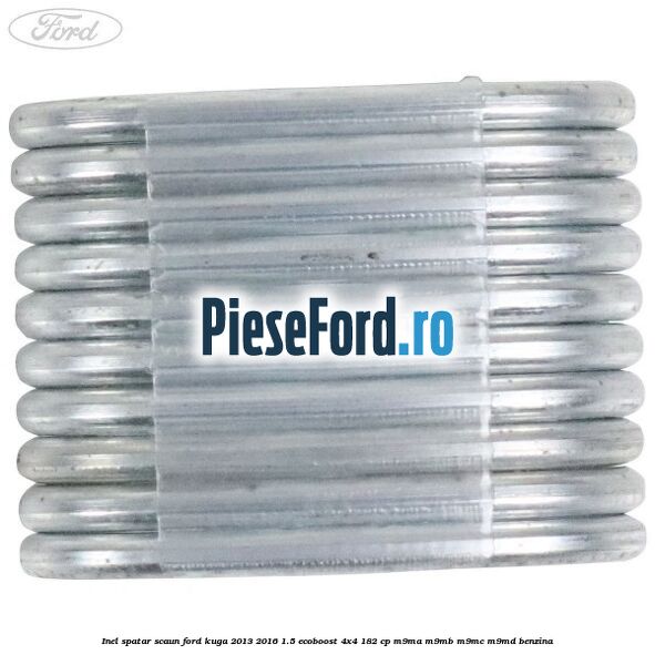 Inel spatar scaun Ford Kuga 2013-2016 1.5 EcoBoost 4x4 182 cp Inel spatar scaun Ford Kuga 2013-2016 1.5 EcoBoost 4x4 182 cp M9MA, M9MB, M9MC, M9MD benzina