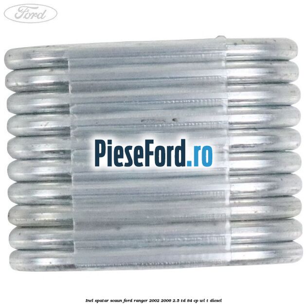 Inel spatar scaun Ford Ranger 2002-2006 2.5 TD 84 cp WL-T diesel