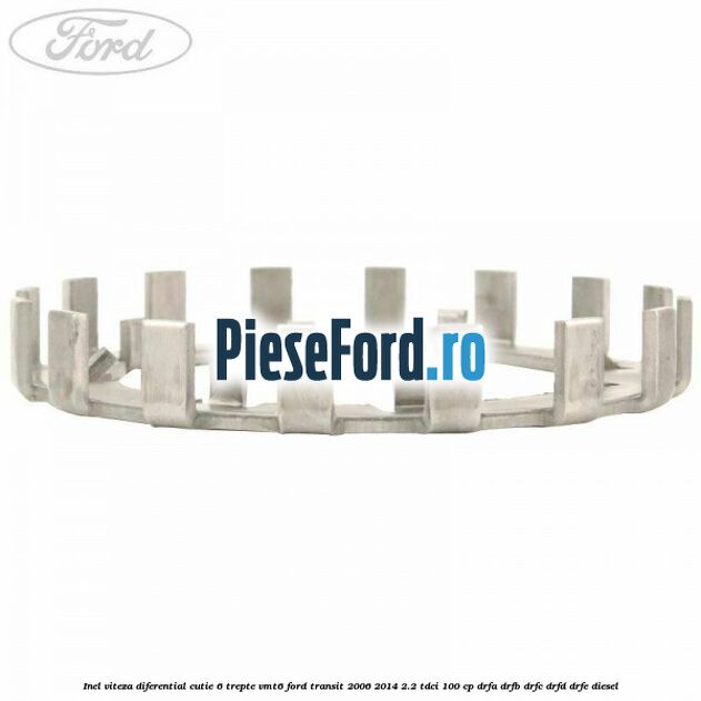 Inel viteza diferential cutie 6 trepte VMT6 Ford Transit 2006-2014 2.2 TDCi 100 cp DRFA, DRFB, DRFC, DRFD, DRFE diesel
