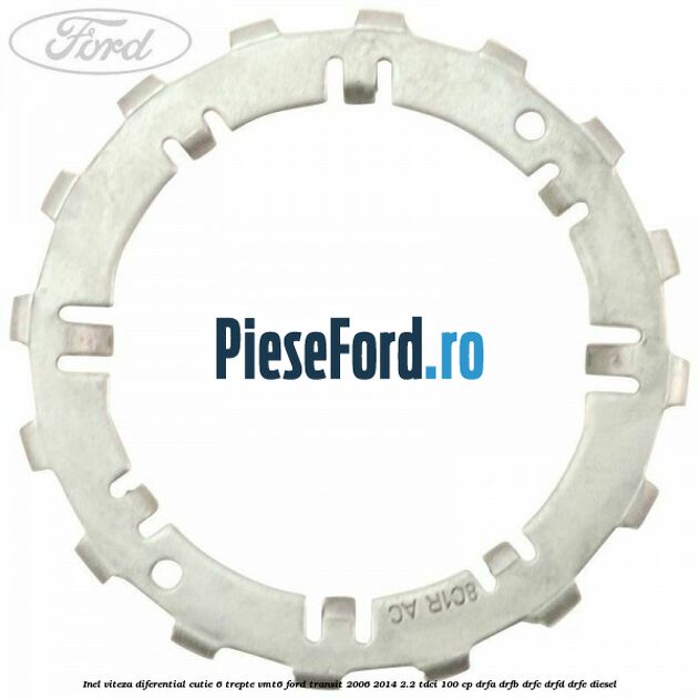 Inel viteza diferential cutie 6 trepte VMT6 Ford Transit 2006-2014 2.2 TDCi 100 cp DRFA, DRFB, DRFC, DRFD, DRFE diesel