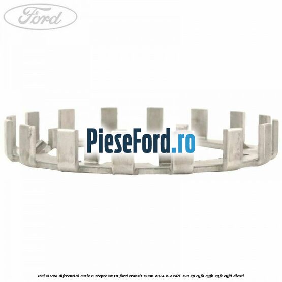 Inel viteza diferential cutie 6 trepte VMT6 Ford Transit 2006-2014 2.2 TDCi 125 cp CYFA, CYFB, CYFC, CYFD diesel