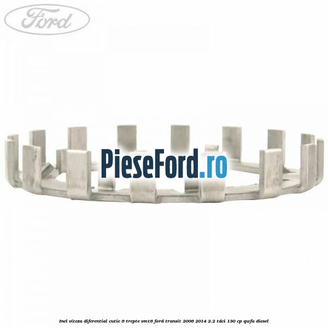 Inel viteza diferential cutie 6 trepte VMT6 Ford Transit 2006-2014 2.2 TDCi 130 cp QWFA diesel